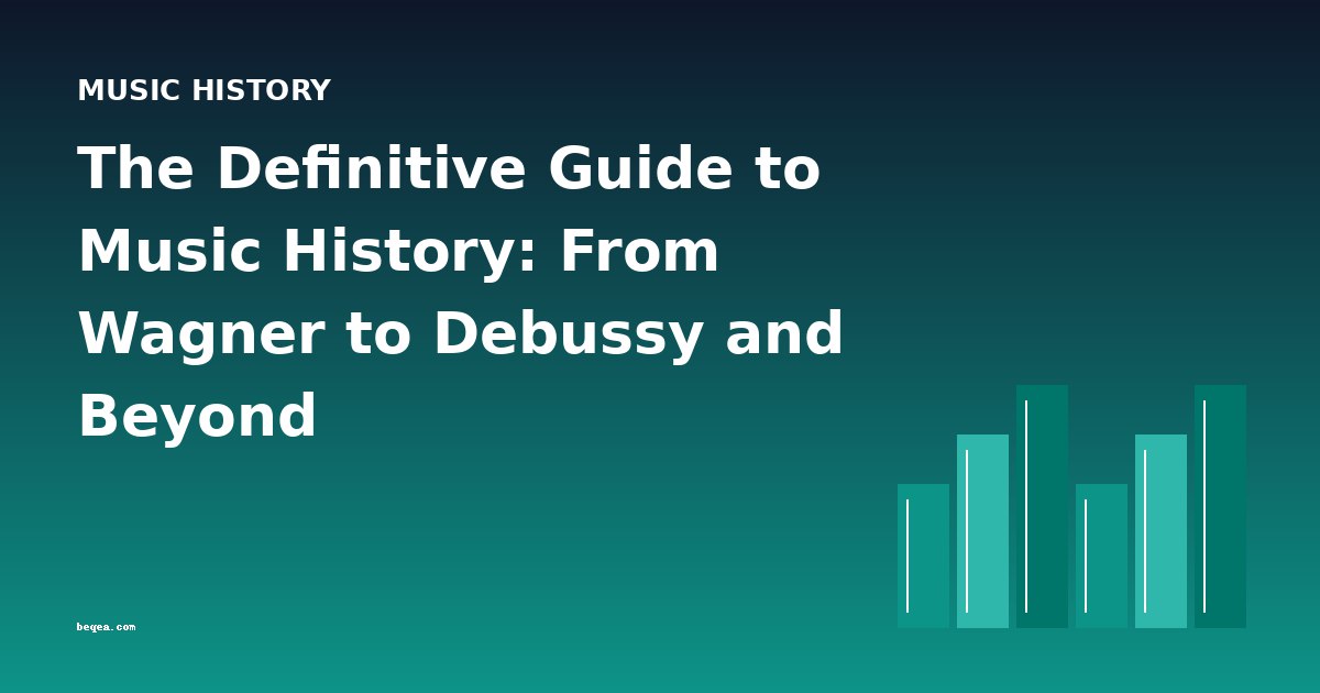 The Definitive Guide to Music History: From Wagner to Debussy and Beyond