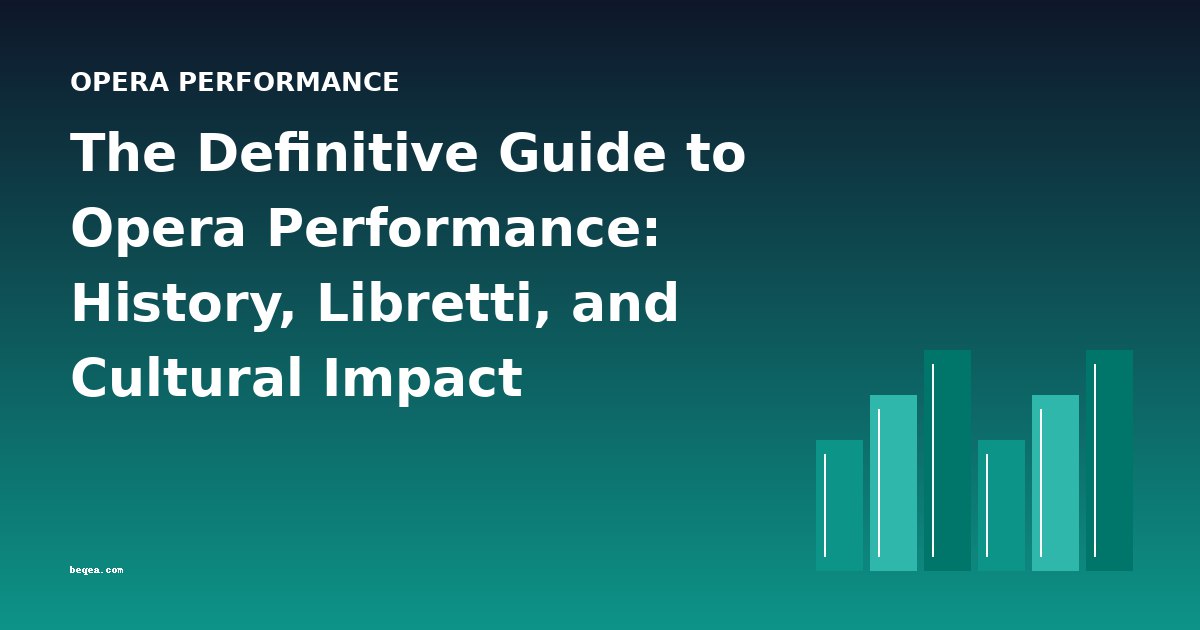 The Definitive Guide to Opera Performance: History, Libretti, and Cultural Impact