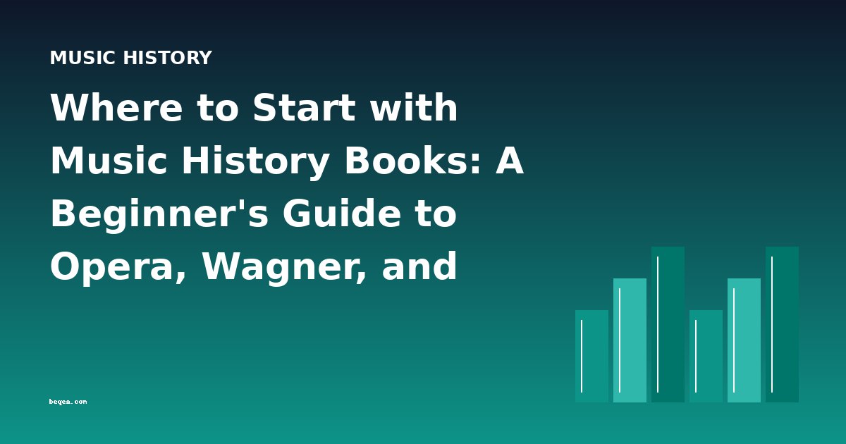 Where to Start with Music History Books: A Beginner's Guide to Opera, Wagner, and Musical Criticism