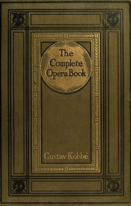 Cover of The Complete Opera Book The Stories of the Operas, together with 400 of the Leading Airs and Motives in Musical Notation — A Closer Reading